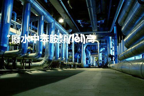 “廢水中苯胺類(lèi)高效處理新法，環(huán)保先鋒引領(lǐng)綠色以后”